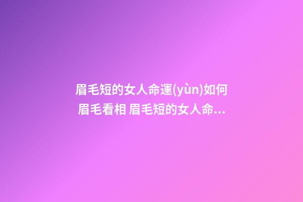 眉毛短的女人命運(yùn)如何 眉毛看相 眉毛短的女人命好不好